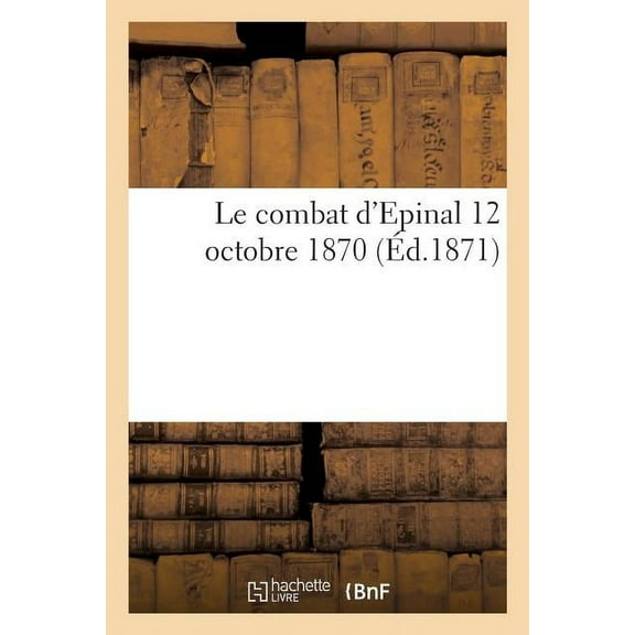 Histoire: Le Combat d'Epinal 12 Octobre 1870 (Paperback)