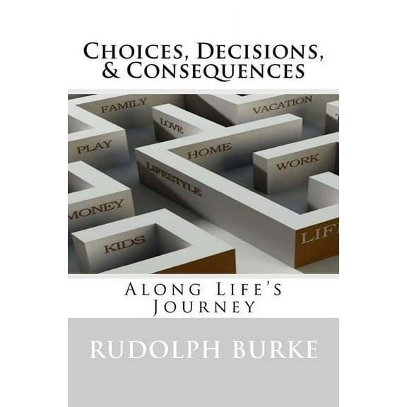 Choices, Decisions, & Consequences: Along Life's Journey, (Paperback)
