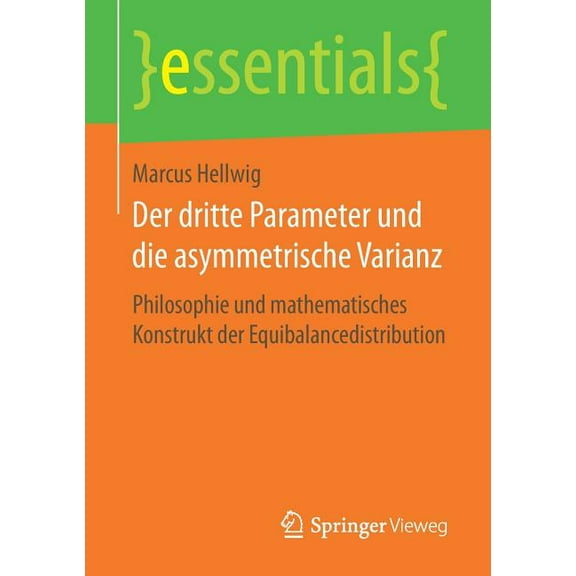 Essentials Der Dritte Parameter Und Die Asymmetrische Varianz: Philosophie Und Mathematisches Konstrukt Der Equibalancedistribution, (Paperback)
