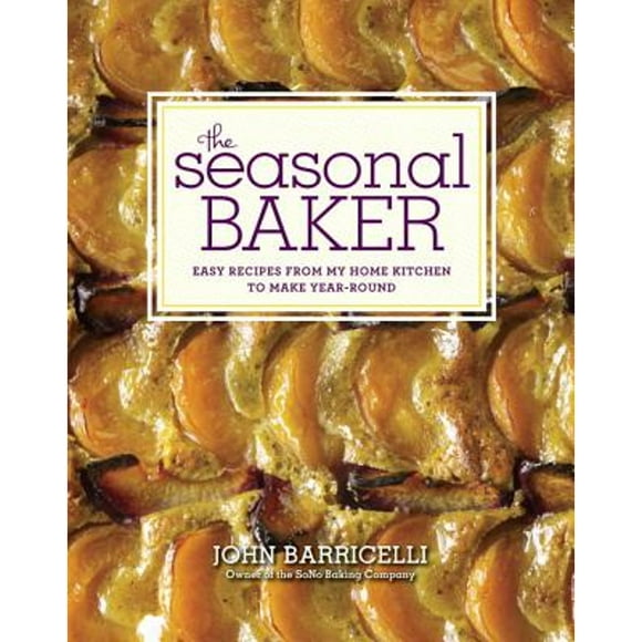 Pre-Owned The Seasonal Baker: Easy Recipes from My Home Kitchen to Make Year-Round (Hardcover 9780307951878) by John Barricelli