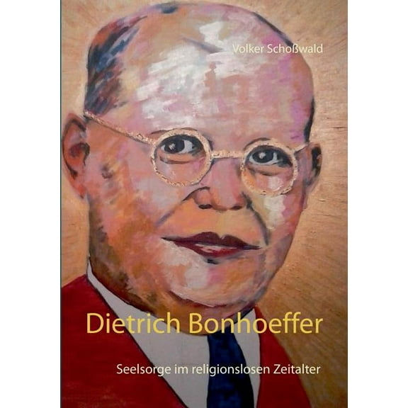 Dietrich Bonhoeffer: Seelsorge im religionslosen Zeitalter, (Paperback)
