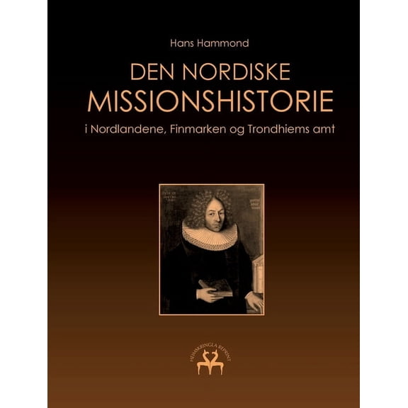 Den nordiske missionshistorie: i Nordlandene, Finmarken og Trondhiems amt, (Paperback)