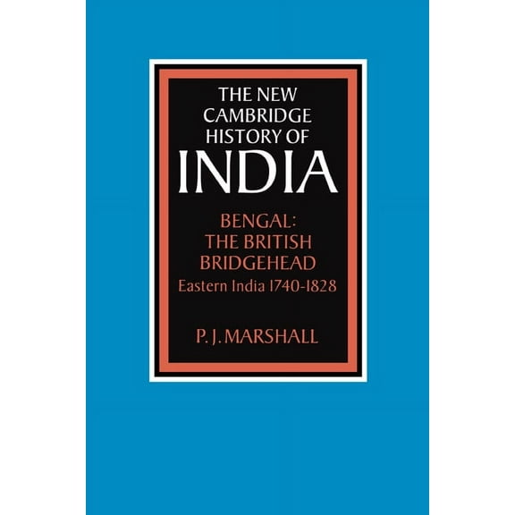 New Cambridge History of India Bengal: The British Bridgehead: Eastern India 1740 1828, (Hardcover)