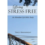 An Abundant Life Bible Study: Living Stress-Free (Paperback)