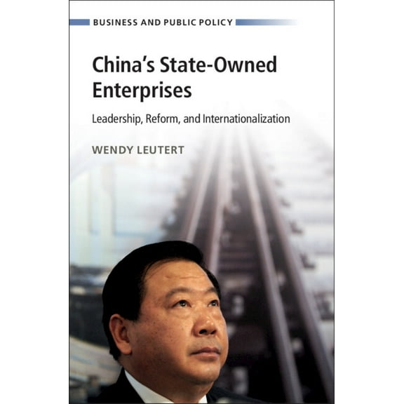 Business and Public Policy China's State-Owned Enterprises: Leadership, Reform, and Internationalization, (Paperback)