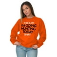 thumbnail image 4 of I'm Going Hunting Today Sweatshirt for Men or Women Brisco Brands S, 4 of 5