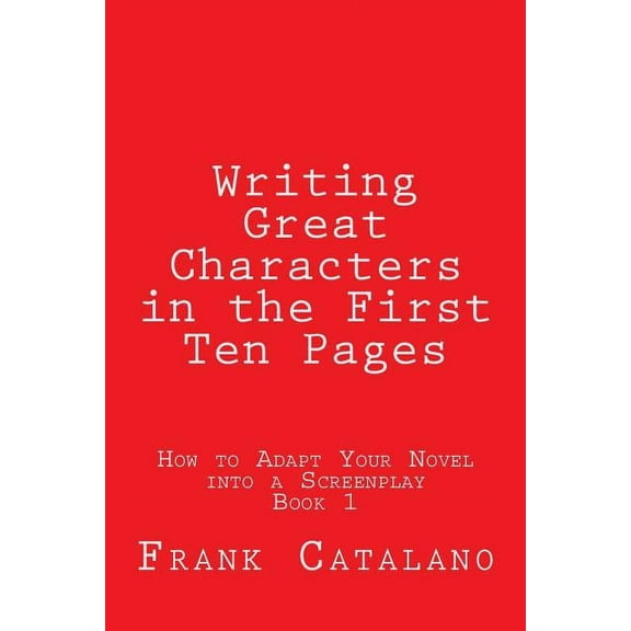 Writing Great Characters in the First Ten Pages (Paperback) by Frank Catalano