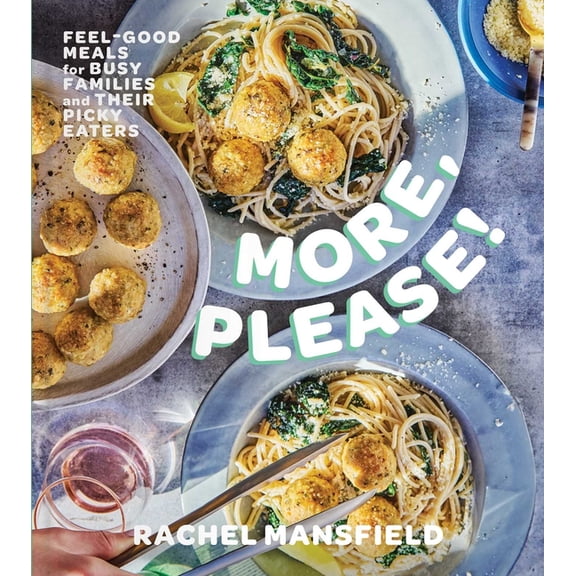 More, Please!: Feel-Good Meals for Busy Families and Their Picky Eaters (a Cookbook), (Hardcover)