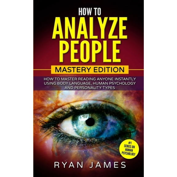 How to Analyze People: Mastery Edition - How to Master Reading Anyone Instantly Using Body Language, Human Psychology an, (Paperback)