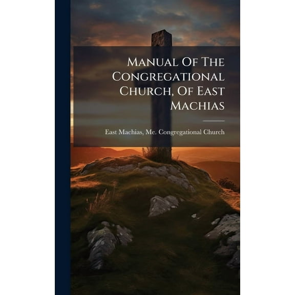 Manual Of The Congregational Church, Of East Machias, (Hardcover)