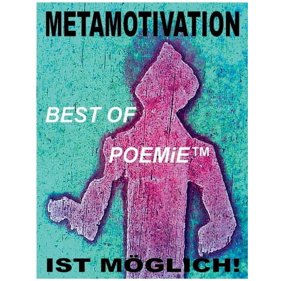 Metamotivation ist möglich : Existenziell statt Elektronisch gewonnene Erkenntnisse für das 23. Jahrhundert. Manifeste, Antiprosa, Neuropoesie & mehr: Werkquerschnitt durch alle 27 Bücher 2014 - 2020 (Paperback)