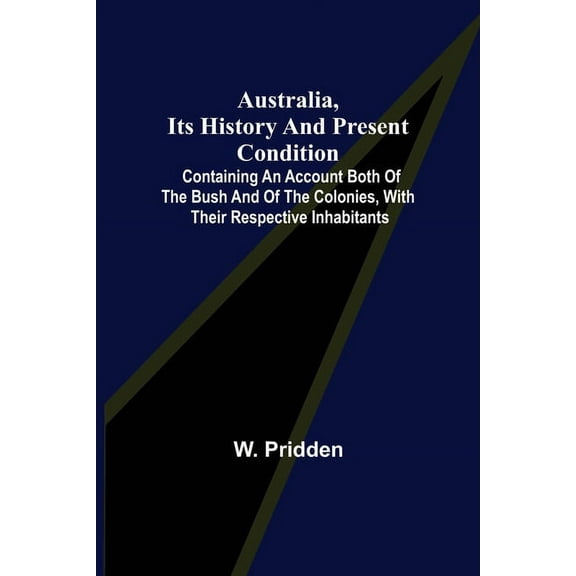 Australia, its history and present condition; containing an account both of the bush and of the colonies, with their res, (Paperback)