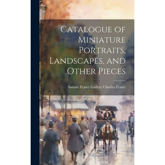 Catalogue of Miniature Portraits, Landscapes, and Other Pieces (Hardcover)