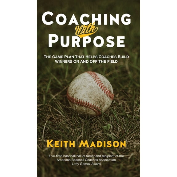 Coaching with Purpose: The Game Plan That Helps Coaches Build Winners on and Off the Field, (Hardcover)