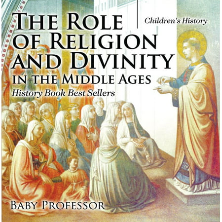 The Role of Religion and Divinity in the Middle Ages - History Book Best Sellers | Children's History -