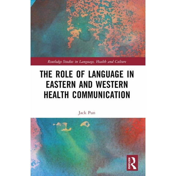 Routledge Studies in Language, Health an The Role of Language in Eastern and Western Health Communication, (Paperback)