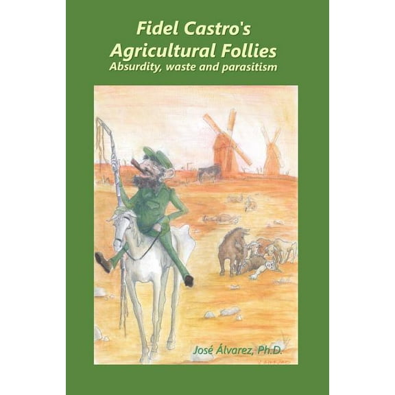 Fidel Castro's agricultural follies: absurdity, waste and parasitism, (Paperback)