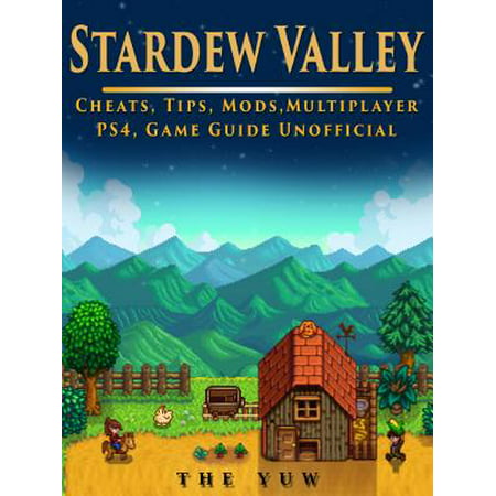 Stardew Valley Cheats, Tips, Mods, Multiplayer, PS4, Game Guide Unofficial -
