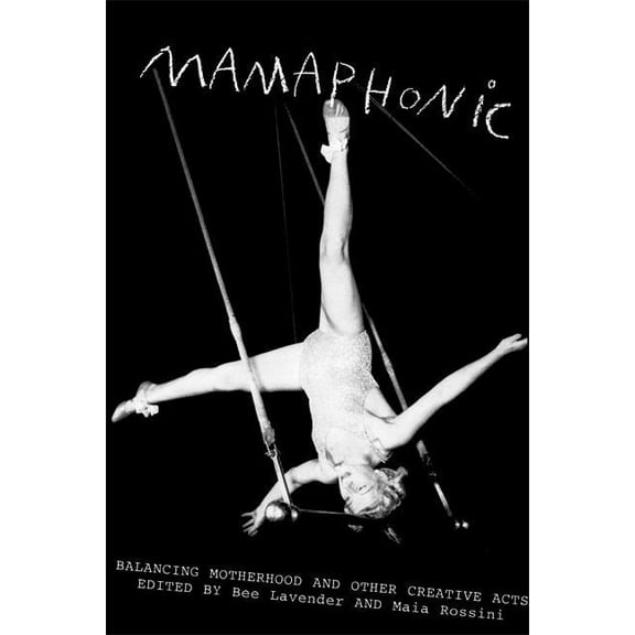 Mamaphonic : Balancing Motherhood and Other Creative Acts (Paperback)