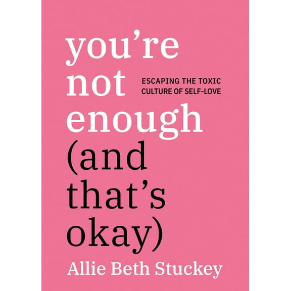You're Not Enough (and That's Okay): Escaping the Toxic Culture of Self-Love, (Paperback)