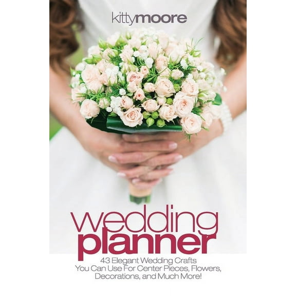 Wedding Planner (3rd Edition): 43 Elegant Wedding Crafts You Can Use For Center Pieces, Flowers, Decorations, And Much M, (Paperback)