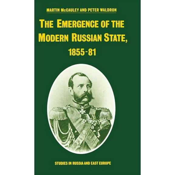 Studies in Russia and East Europe The Emergence of the Modern Russian State, 1855-81, (Hardcover)