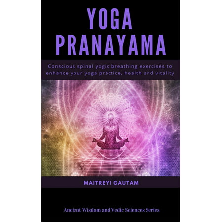 Yoga Pranayam: Conscious Spinal Yogic Breathing Exercises to Enhance Your Yoga Practice, Health and Vitality - (Best Yoga Breathing Exercises)