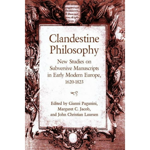 UCLA Clark Memorial Library: Clandestine Philosophy: New Studies on Subversive Manuscripts in Early Modern Europe, 1620-1823 (Hardcover)