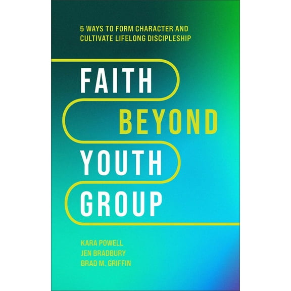 Faith Beyond Youth Group: Five Ways to Form Character and Cultivate Lifelong Discipleship, (Hardcover)