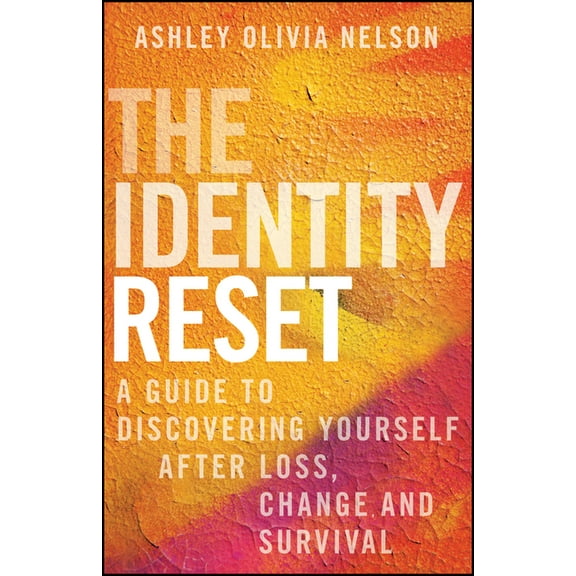 The Identity Reset: A Guide to Discovering Yourself After Loss, Change, and Survival, (Hardcover)