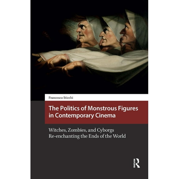Horror and Gothic Media Cultures The Politics of Monstrous Figures in Contemporary Cinema: Witches, Zombies, and Cyborgs Re-enchanting the Ends of the Wo, (Hardcover)