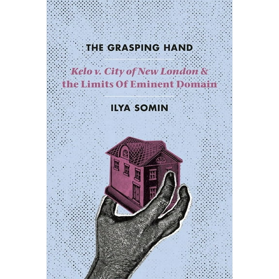 The Grasping Hand: "Kelo v. City of New London" and the Limits of Eminent Domain, (Paperback)