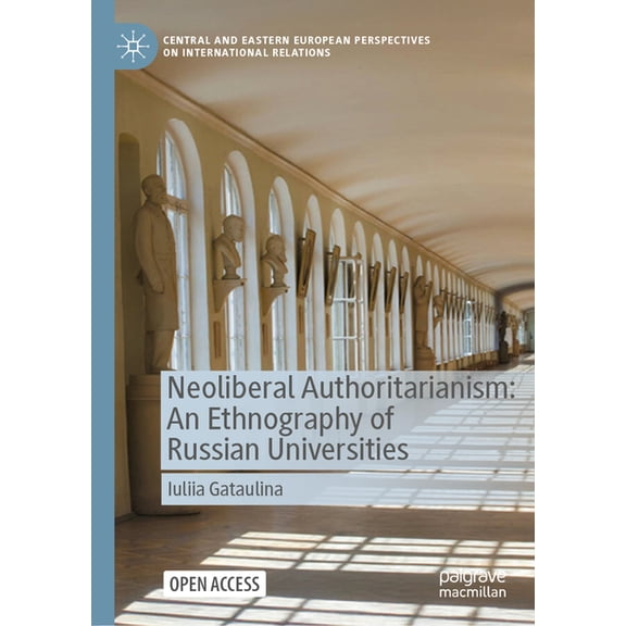 Central and Eastern European Perspective Neoliberal Authoritarianism: An Ethnography of Russian Universities, (Hardcover)