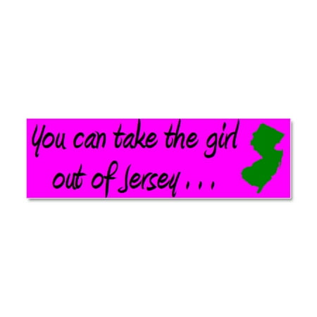Jersey Car Magnet - CafePress - You Can Take The Girl Out Of Jersey Bumper Car Mag - Car Magnet 10 x 3