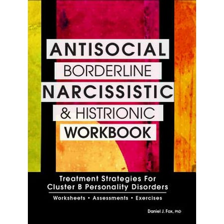 Antisocial, Borderline, Narcissistic and Histrionic Workbook : Treatment Strategies for Cluster B Personality (Best Treatment For Borderline Personality Disorder)