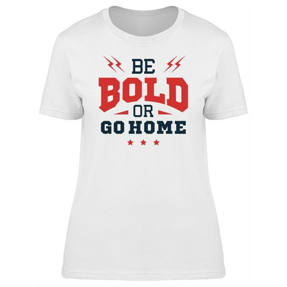 Be Bold Or Go Home Design Tee Women's -Image by Shutterstock