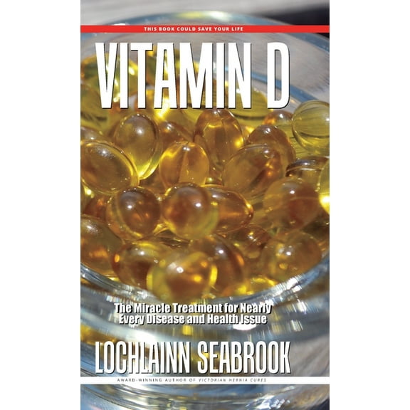 Vitamin D: The Miracle Treatment for Nearly Every Disease and Health Issue, (Hardcover)