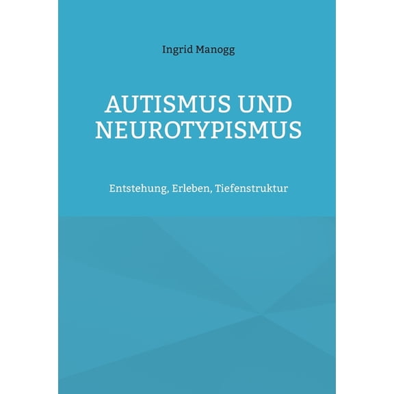 Autismus und Neurotypismus: Entstehung, Erleben, Tiefenstruktur, (Paperback)