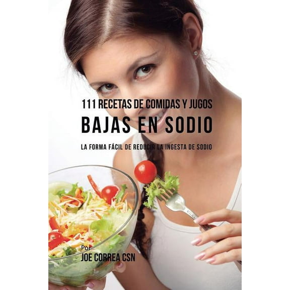 111 Recetas de Comidas y Jugos Bajas En Sodio: La Forma Fácil de Reducir La Ingesta de Sodio, (Paperback)