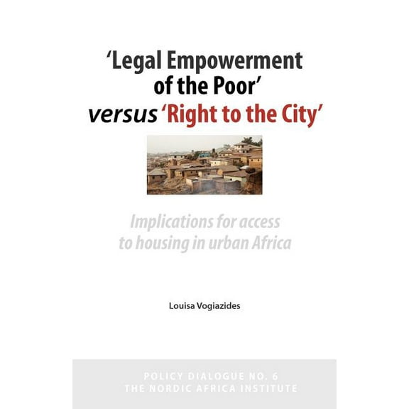 'legal Empowerment of the Poor' Versus 'right to the City': Implications for Access to Housing in Urban Africa (Paperback)