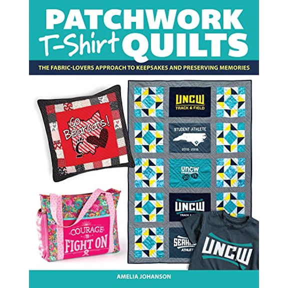Pre-Owned Patchwork T-Shirt Quilts: The Fabric-Lovers' Approach to Quilting Keepsakes and Preserving Memories (Paperback) by Amelia Johanson