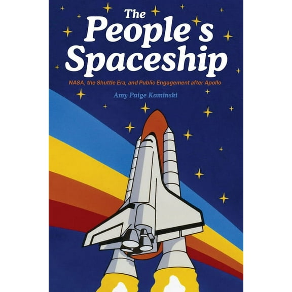The People's Spaceship: Nasa, the Shuttle Era, and Public Engagement After Apollo, (Hardcover)