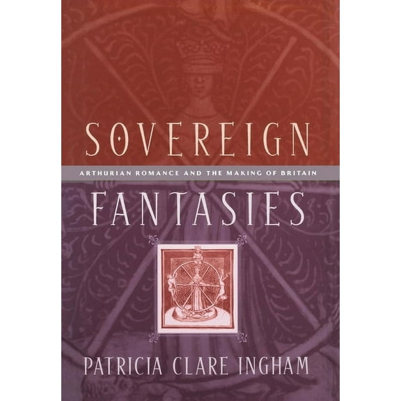 Middle Ages Sovereign Fantasies: Arthurian Romance and the Making of Britain, (Hardcover)
