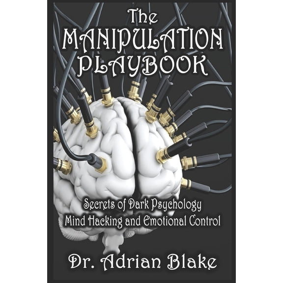 The Manipulation Playbook Secrets of Dark Psychology, Mind Hacking, and Emotional Control, (Paperback)