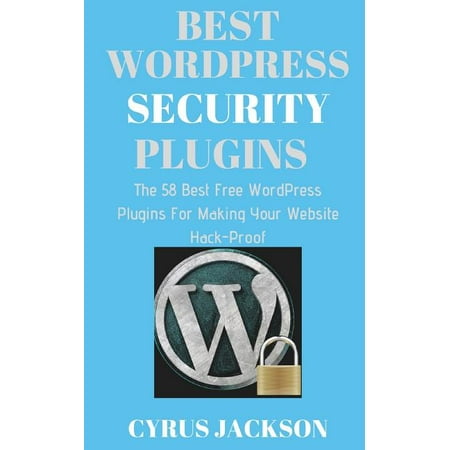 Best WordPress Security Plugins: The 58 Best Free WordPress Plugins For Making Your Website Hack-Proof