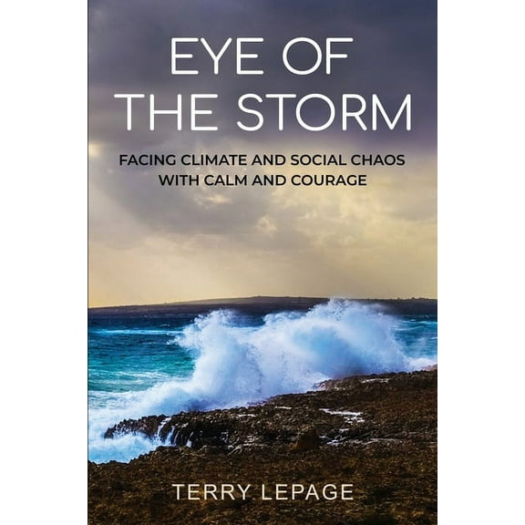 Eye of the Storm: Facing climate and social chaos with calm and courage, (Paperback)