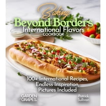 Best of Baking Beyond Borders International Flavors Cookbook: 100 International Recipes, Endless Inspiration, Pictures Included, (Paperback)