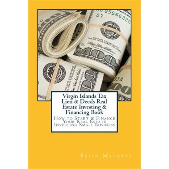 Virgin Islands Tax Lien & Deeds Real Estate Investing & Financing Book: How to Start & Finance Your Real Estate Investing Small Business (Paperback)
