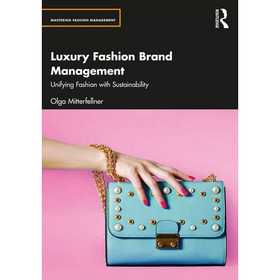 Mastering Fashion Management Luxury Fashion Brand Management: Unifying Fashion with Sustainability, (Paperback)