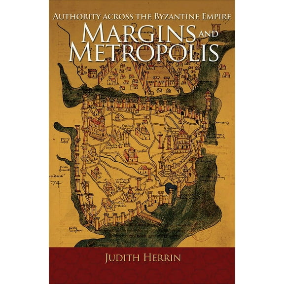 Margins and Metropolis: Authority Across the Byzantine Empire, (Hardcover)